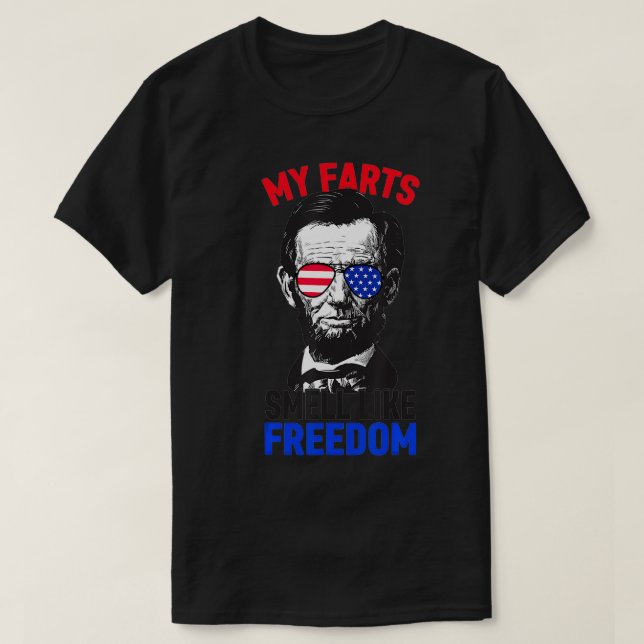 My Farts Smell Like Freedom Abraham Lincoln 4th of T-Shirt (Design Front)