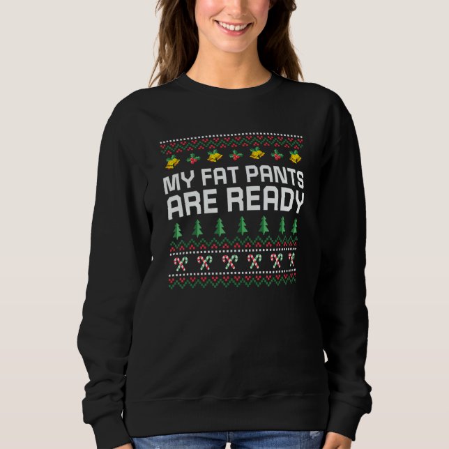 My Fat Pants Are Ready Christmas Food Xmas Foodie  Sweatshirt (Front)