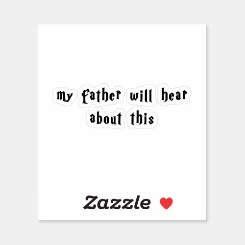 My Father Will Hear About This Draco Malfoy Quote Sticker