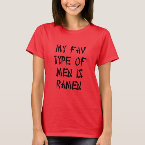 MY FAV TYPE OF MEN IS RAMEN  T_Shirt