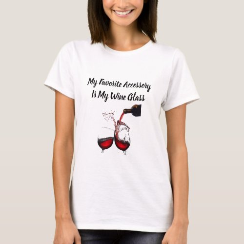 MY FAVORITE ACCESSORY IS MY WINE GLASS T_SHIRT