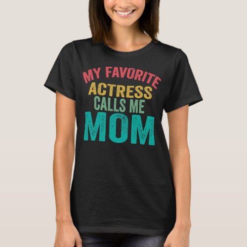My favorite Actress calls me Mom Mothers day T_Shirt