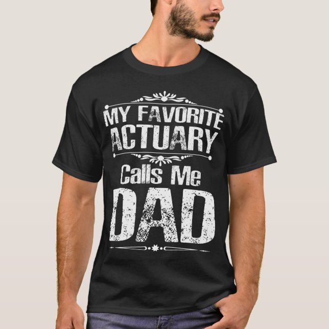 My Favorite Actuary Calls me Dad T-Shirt (Front)