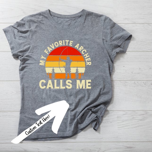 My Favorite Archer Calls Me...Customizable T T-Shirt (Creator Uploaded)