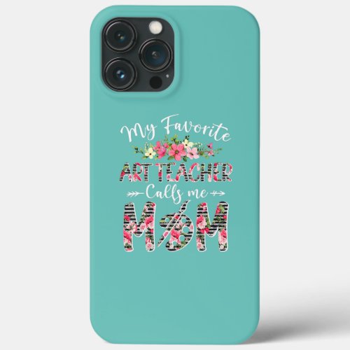 My Favorite Art Teacher Calls Me Mom Floral iPhone 13 Pro Max Case