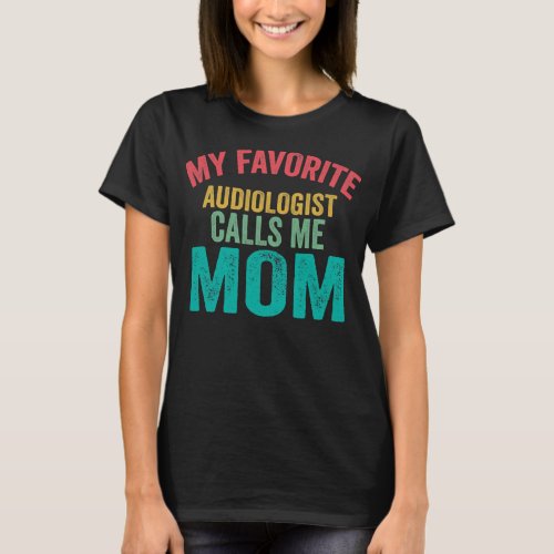 My favorite Audiologist calls me Mom Mothers day T_Shirt