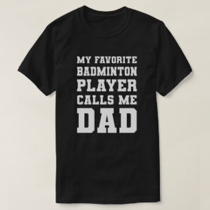 My Favorite Badminton Player Calls Me Dad T-Shirt