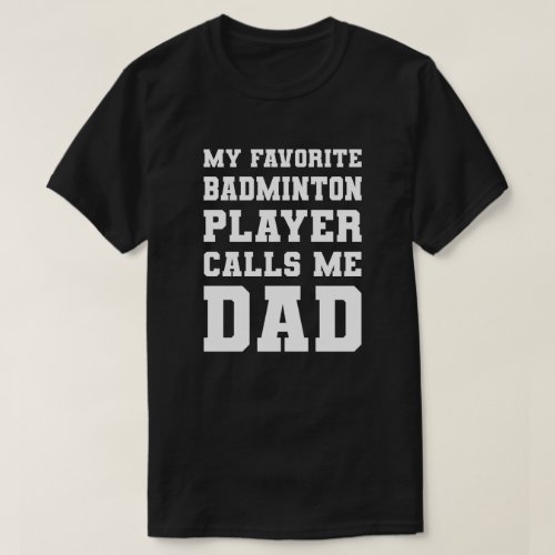 My Favorite Badminton Player Calls Me Dad T_Shirt