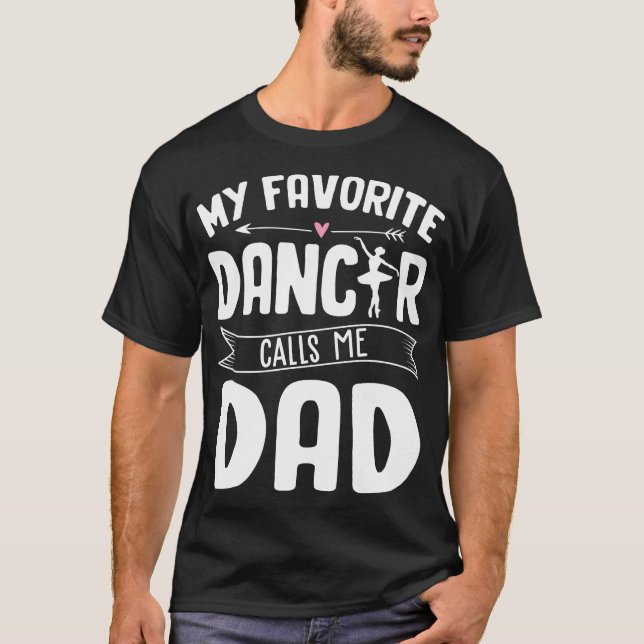 My Favorite Ballet Dancer Calls Me Dad T-Shirt (Front)