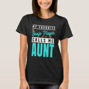 My Favorite Banjo Player Calls Me Aunt Banjo Playe T-Shirt