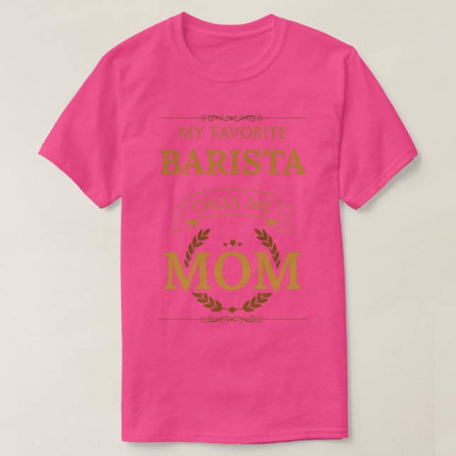 My Favorite Barista Calls Me Mom 1 T-Shirt (Design Front)
