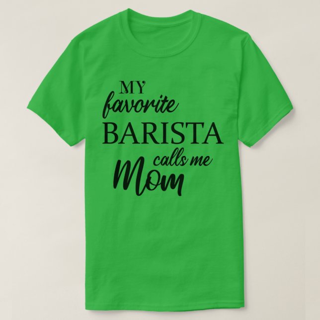 My Favorite Barista Calls Me Mom 3 T-Shirt (Design Front)