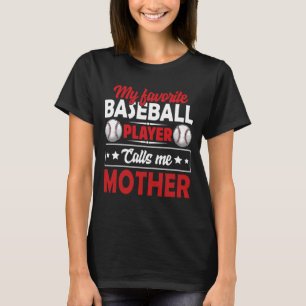 My Favorite Baseball Player Calls Me MOTHER Baseba T-Shirt