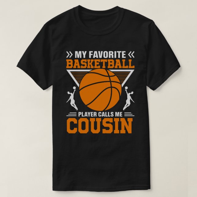 My Favorite Basketball Player Calls Me COUSIN Bask T-Shirt (Design Front)