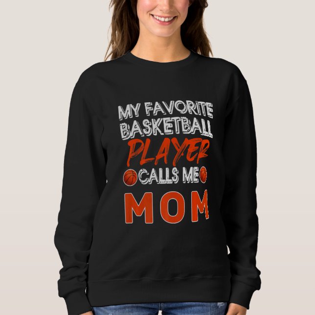My Favorite Basketball Player Calls Me Mom Basketb Sweatshirt (Front)