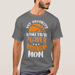 My Favorite Basketball Player Calls Me Mom  T-Shirt