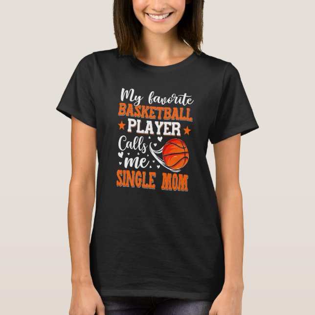 My Favorite Basketball Player Calls Me Single Mom  T-Shirt (Front)