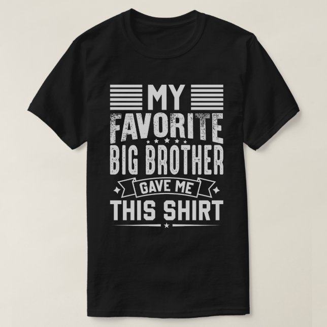 My Favorite BIG BROTHER Gave Me This Shirt (Design Front)