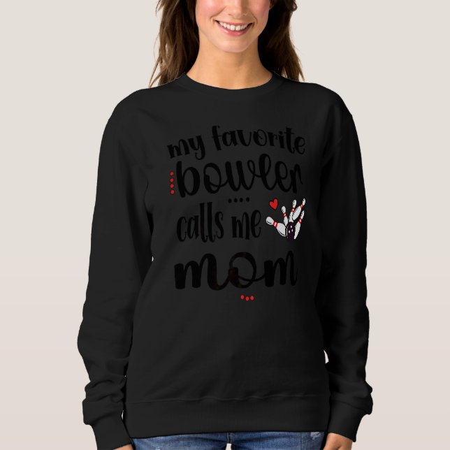 My Favorite Bowler Calls Me Bowling Mom Bowler Mam Sweatshirt (Front)