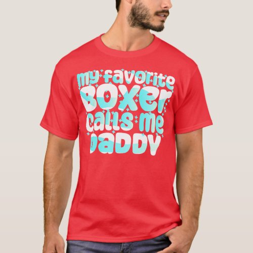 My Favorite Boxer Calls Me Daddy Fun Quote Ideas F T_Shirt