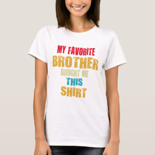 My Favorite Brother Bought Me This Shirt Funny Sis