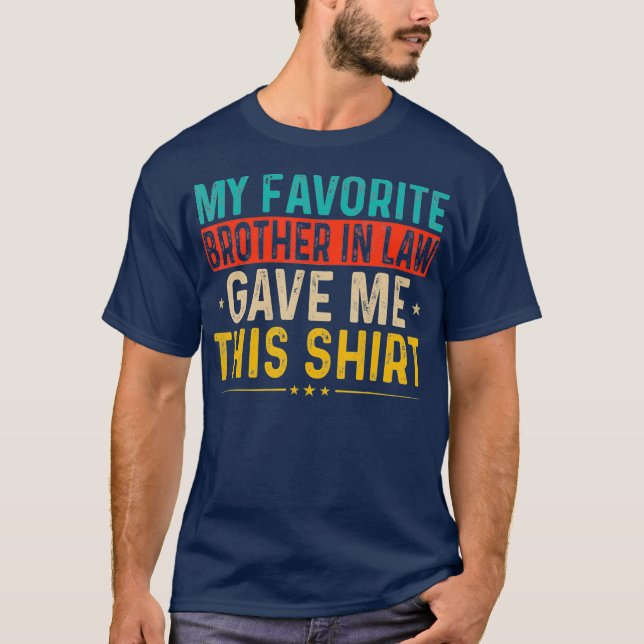 My Favorite Brother In Law Gave Me This  Family T-Shirt (Front)