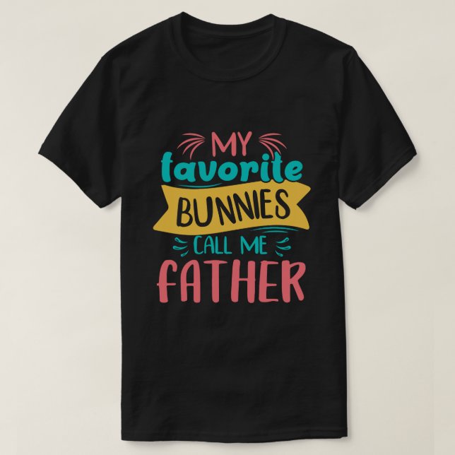 My Favorite Bunnies Call Me FATHER Easter Day T-Shirt (Design Front)