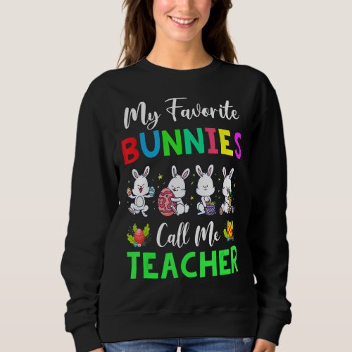 My Favorite Bunnies Call Me Teacher Life Funny Eas Sweatshirt