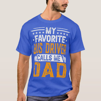 My Favorite Bus Driver Calls Me Dad Bus Driverx27s T-Shirt