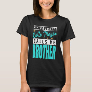 My Favorite Cello Player Calls Me Brother  Cello B T-Shirt