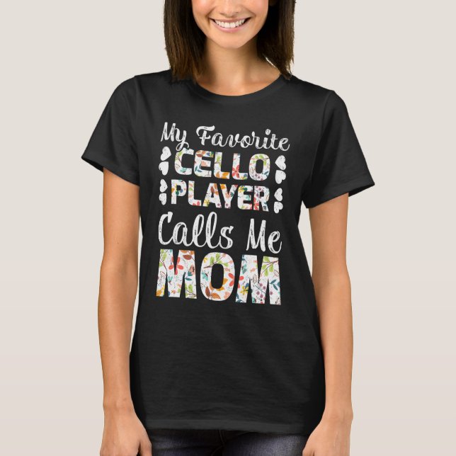 My Favorite Cello Player Calls Me Mom T-Shirt (Front)