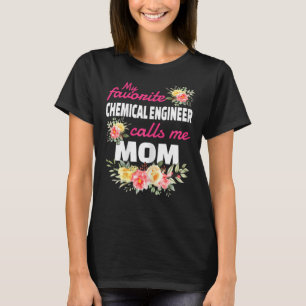 My Favorite Chemical Engineer Calls Me Mom T-Shirt