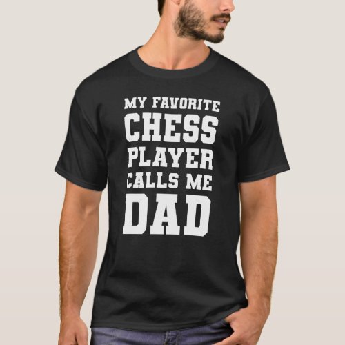 My Favorite Chess Player Calls Me Dad T_Shirt