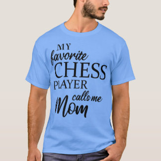 My Favorite Chess Player Calls Me Mom  T-Shirt
