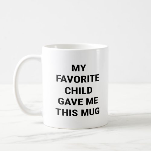 My Favorite Child Gave Me This  Coffee Mug