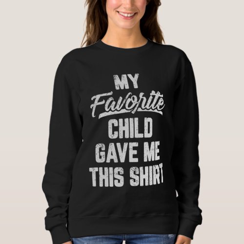 My Favorite Child Gave Me This Funny Fathers Day Sweatshirt