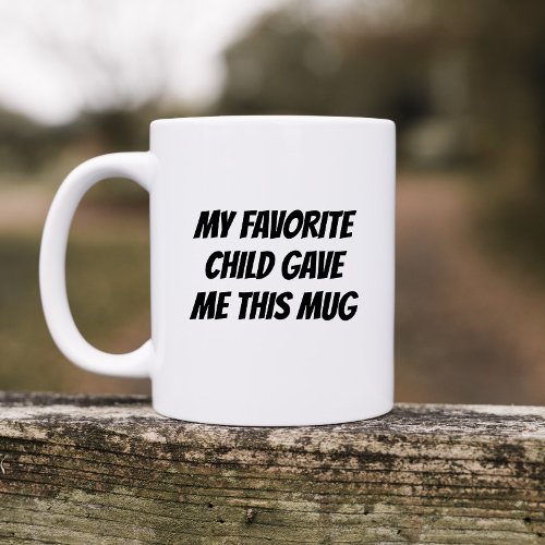 My Favorite Child Gave Me This Mug