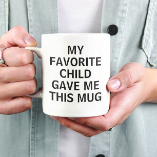My Favorite Child Gave Me This Mug Funny Parent