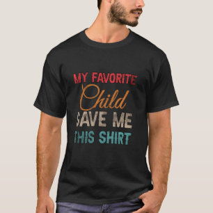 My Favorite Child Gave Me This Shirt Funny Distres