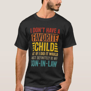 My Favorite Child  Most Definitely My Son In Law   T-Shirt