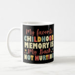 My Favorite Childhood Memory Is My Back Not Hurtin Coffee Mug at Zazzle