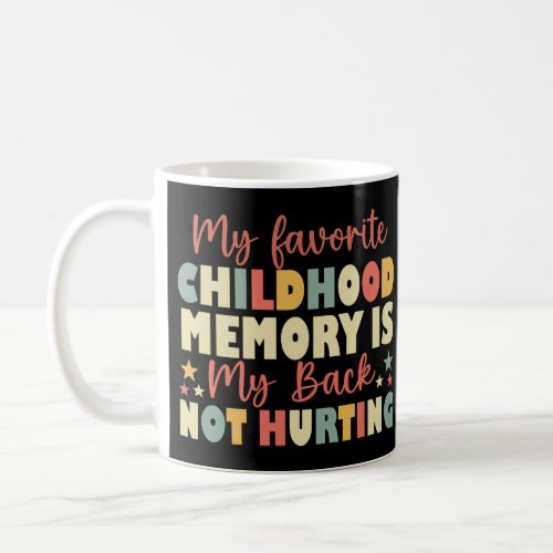 My Favorite Childhood Memory Is My Back Not Hurtin Coffee Mug