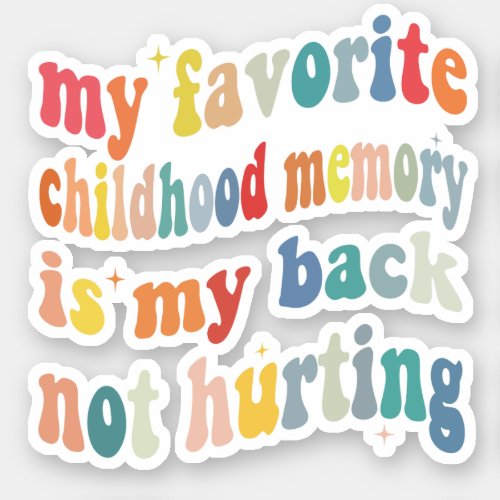 my favorite childhood memory is my back not hurtin sticker