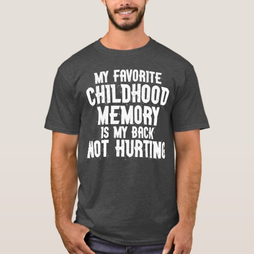 My Favorite Childhood Memory is my Back Not Hurtin T_Shirt