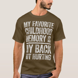 My Favorite Childhood Memory Is My Back Not Hurtin T-Shirt
