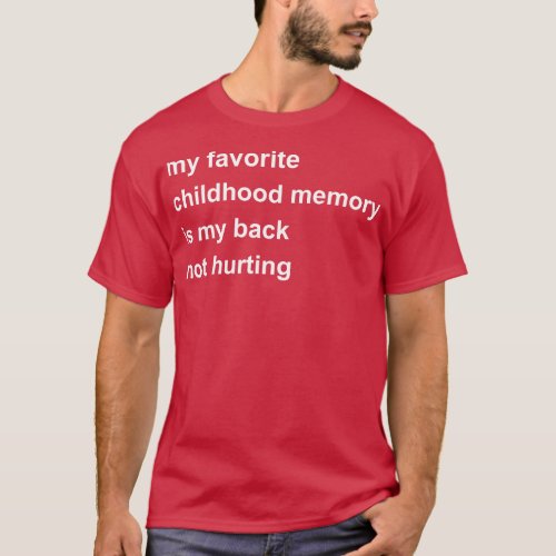 My Favorite Childhood Memory Is My Back Not Hurtin T_Shirt