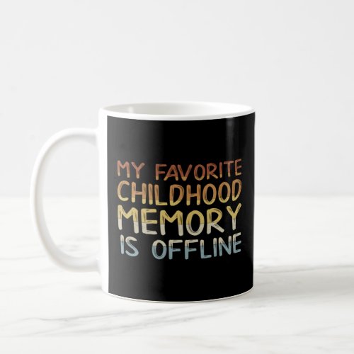 My Favorite Childhood Memory Is Offline Digital Si Coffee Mug