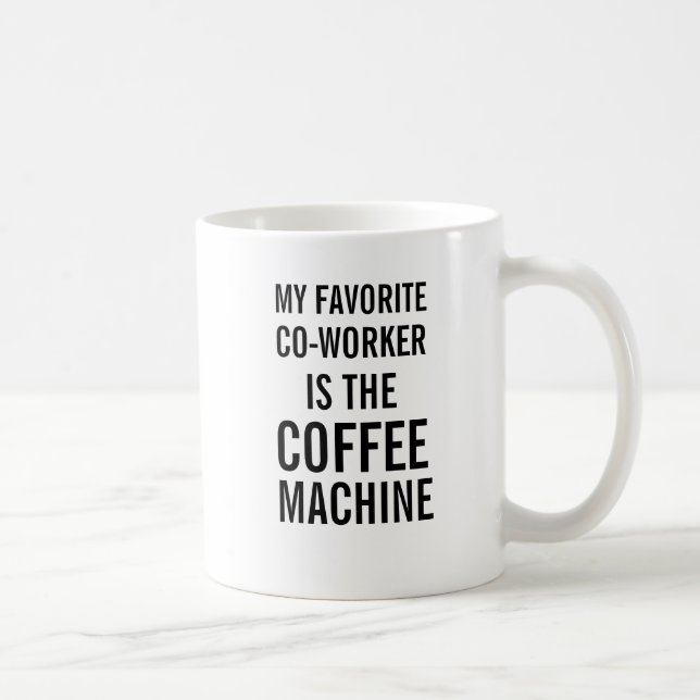 My favorite co-worker is the coffee machine mug (Right)