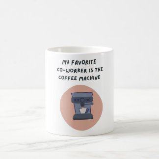 My favorite co-worker is the coffee machine mug