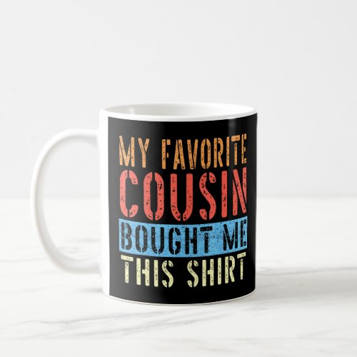 My Favorite Cousin Bought Me This  Cousin  Coffee Mug